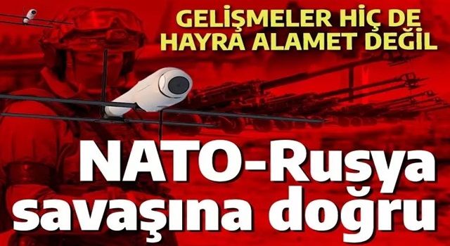 NATO-Rusya savaşına doğru: Ukrayna'da gelişmeler hayra alamet değil