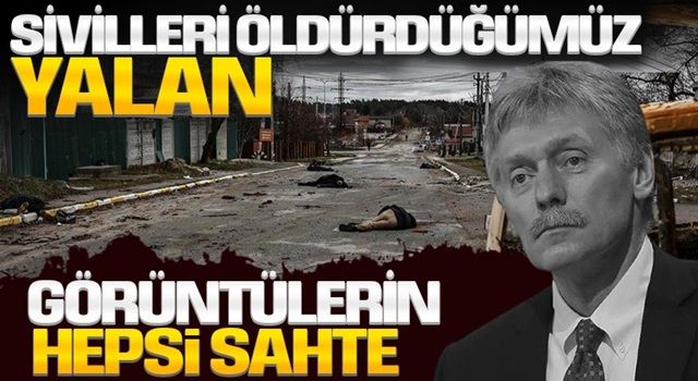 Peskov Buça’daki ceset görüntülerini reddetti: Uydu görüntüleri ve fotoğraflar sahte