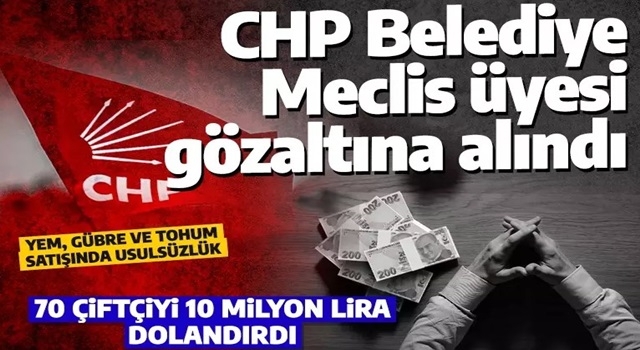 Son dakika: Çiftçiyi dolandıran CHP Belediye Meclis üyesi gözaltına alındı