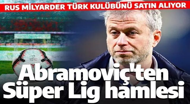 Taraftar şokta! Abramovich Süper Lig devini satın alıyor