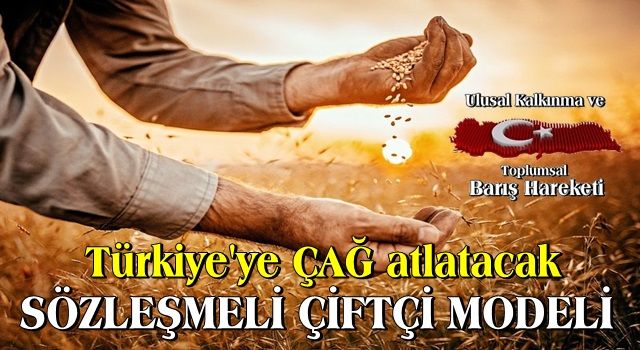 Türkiye'ye çağ atlatacak ''SÖZLEŞMELİ ÇİFTÇİ MODELİ''