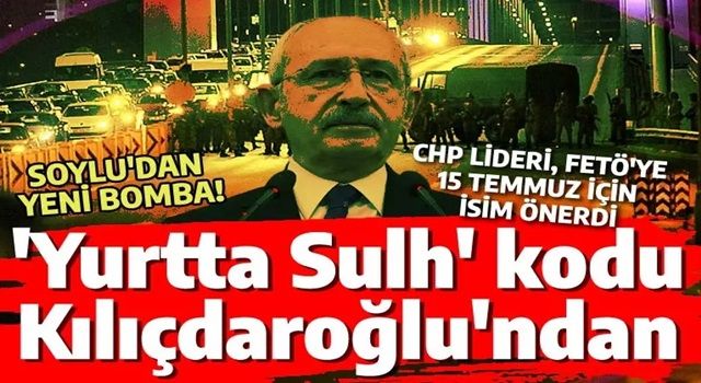 'Yurtta Sulh' kodu Kılıçdaroğlu'ndan mı? 15 Temmuz öncesi FETÖ'ye isim önermiş