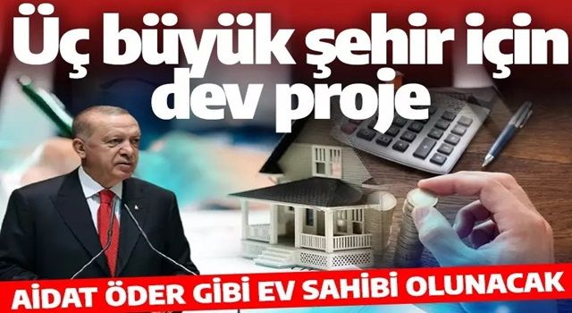 AK Partili isim Cumhurbaşkanı Erdoğan’ın dev projesini duyurdu! Aidat öder gibi ev sahibi olunacak