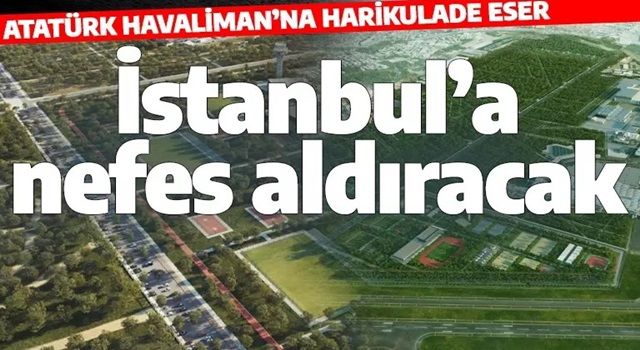 Atatürk Havalimanı'na Millet Bahçesi geliyor! İstanbul’a nefes aldıracak