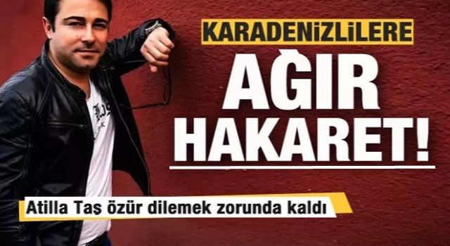 Atilla Taş'tan Karadenizlilere ağır hakaret! Özür dilemek zorunda kaldı!