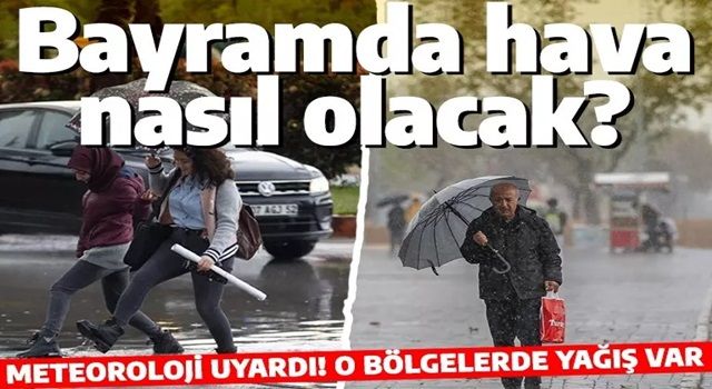 Bayramda hava nasıl olacak? Meteoroloji il il açıkladı!