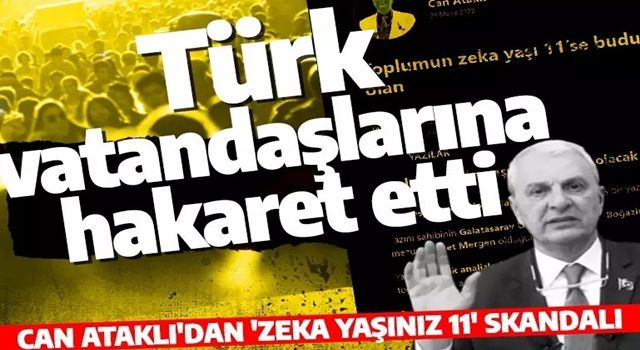 Can Ataklı'dan 84 milyon vatandaşa ağza alınmayacak hakaret! 'Toplumun zeka yaşı 11'se budur olacak olan'