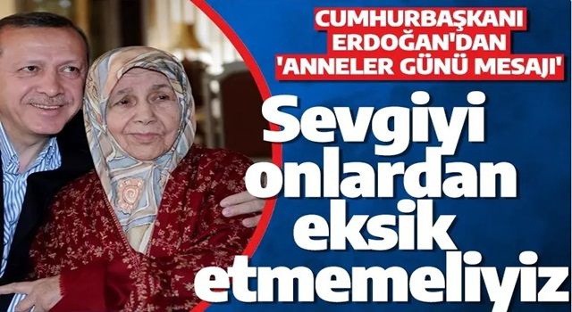 Cumhurbaşkanı Erdoğan'dan anneler günü mesajı: Sevgiyi onlardan eksik etmemeliyiz