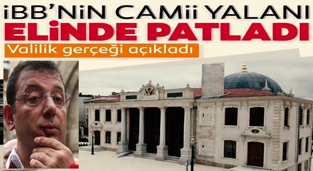 İBB’nin camii yalanı elinde patladı! Valilik gerçeği açıkladı