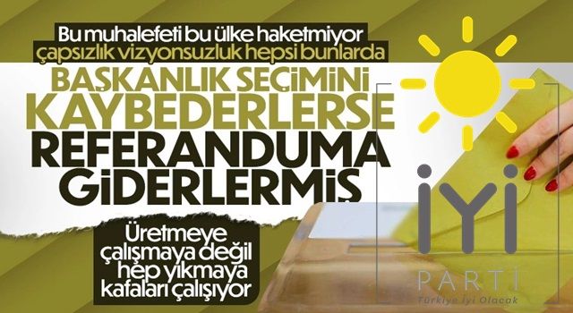 İyi Parti seçimi kaybetmesi durumunda referandum isteyecekmiş !