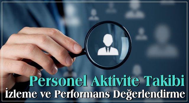 Personel Aktivite Takibi İzleme ve Performans Değerlendirme