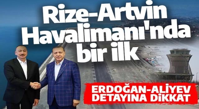 Rize-Artvin Havalimanı'na ilk inişi cumhurbaşkanı Erdoğan ve Aliyev'in uçakları yapacak