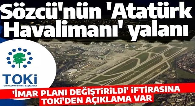 Sözcü'nün 'Atatürk Havalimanı' yalanına TOKİ'den açıklama