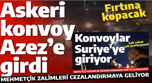 Türk ordusu Suriye'ye giriyor! Askeri konvoy görüntülendi