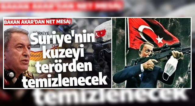 Bakan Akar'dan net mesaj: Suriye'nin kuzeyi terörden temizlenecek