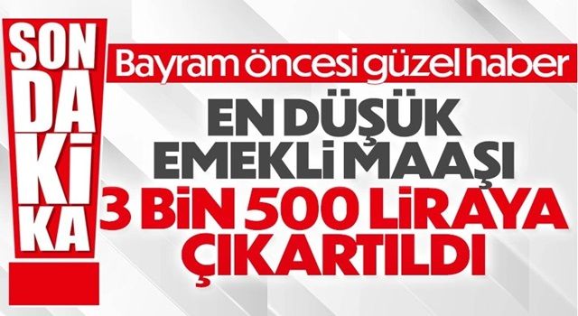 En düşük emekli maaşı 3 bin 500 lira oldu