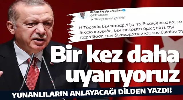 Erdoğan, Yunanlıların anlayacağı dilden yazdı; Bir kez daha Yunanistan'ı uyarıyoruz