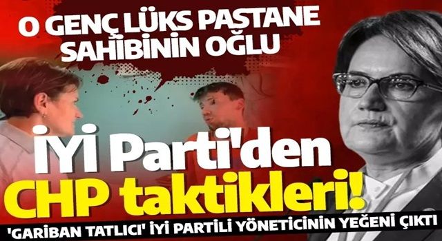 İYİ Parti'den CHP taktikleri! 'Gariban tatlıcı' İYİ Partili yöneticinin yeğeni çıktı