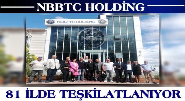 NBBTC Holding 81 ilde teşkilatlanıyor...