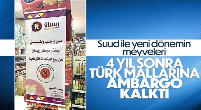 Suudi Arabistan, Türk ürünlerine uyguladığı ambargoyu kaldırdı