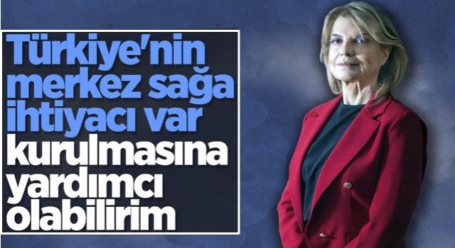 Tansu Çiller: Merkez sağa ihtiyaç var, bunun başını çekebilirim