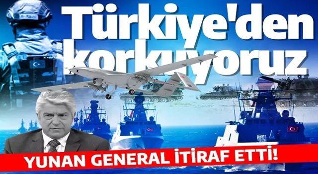 Yunan general itiraf etti! Türkiye'den korkuyoruz