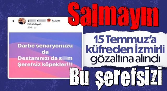 15 Temmuz'la ilgili hakaret içerikli paylaşım yapan şahıs gözaltına alındı