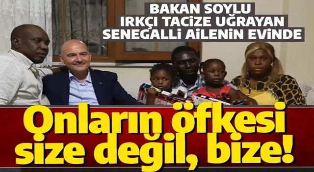 Bakan Soylu ırkçı tacize uğrayan Senegalli aileyi ziyaret etti: Onların öfkesi size değil, bize!