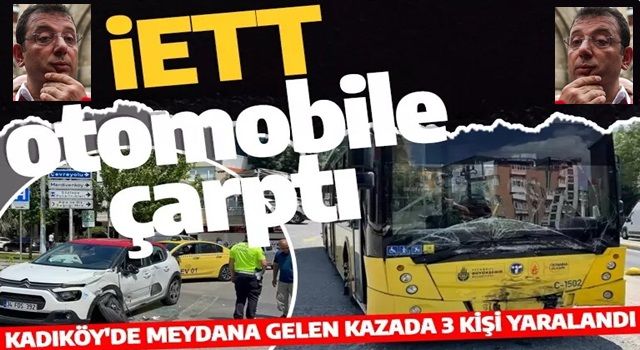 İstanbul Kadıköy'de İETT otobüsünün otomobille çarpışması sonucu 3 kişi yaralandı.