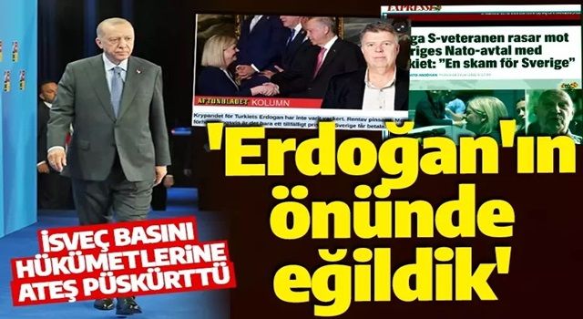 İsveç basını itiraf etti: Erdoğan karşısında eğildik