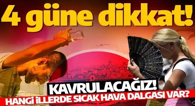 Kavrulacağız! Uzman isim uyardı: Önümüzdeki 4 güne dikkat