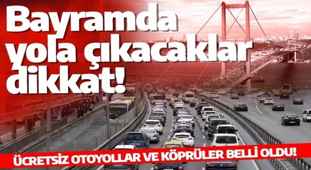 Kurban Bayramı'nda yola çıkacaklar dikkat! Ücretsiz otoyollar ve köprüler belli oldu! Hangi yollar ücretsiz olacak?