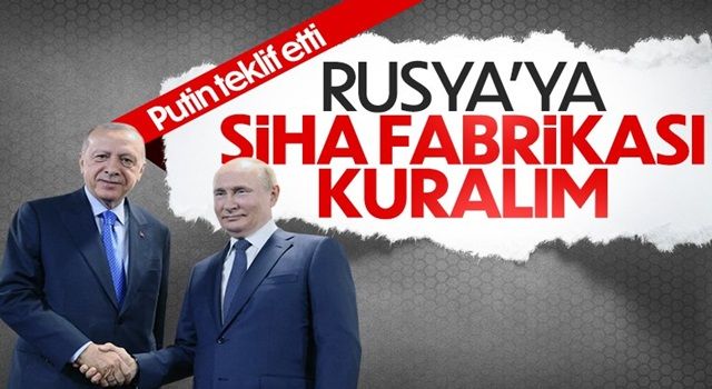 Vladimir Putin'in Rusya'da Türk SİHA tesisi kurulsun teklifi