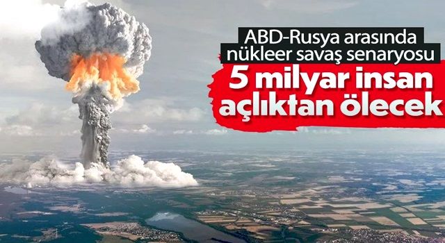 ABD ile Rusya nükleer savaşa girerse 5 milyar insan ölebilir