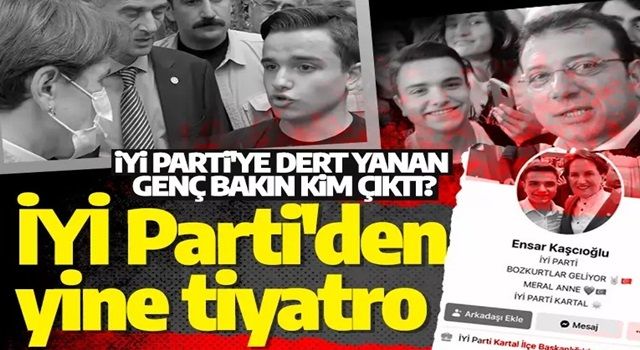 Akşener'in yeni tiyatrosu deşifre oldu: Dert yanan Ensar Kaşçıoğlu isimli gencin İYİ Parti teşkilatından olduğu ortaya çıktı