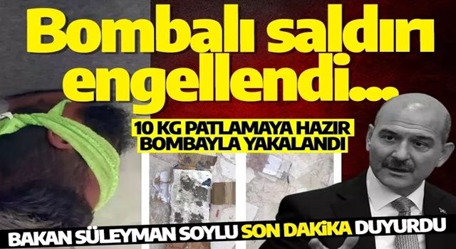 Bakan duyurdu! ''Bombalı saldırı engellendi''