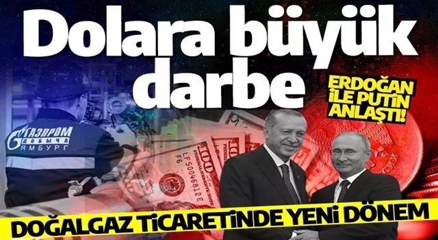 Erdoğan ile Putin anlaştı! Doğal gaz ticaretinde yeni dönem: Dolara büyük darbe