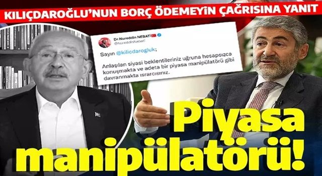 Kılıçdaroğlu'nun "Borç ödemeyin" çağrısına Bakan Nebati'den yanıt: Piyasa manipülatörü...