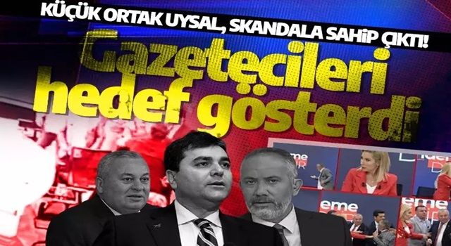 Küçük ortak Uysal, skandala sahip çıktı! Gazetecileri hedef gösterdi