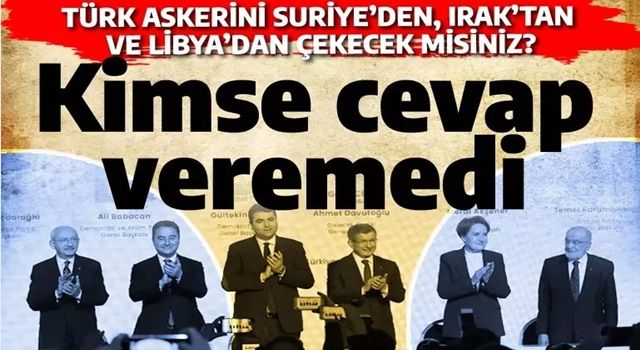 Türk askerini Suriye'den, Irak'tan, Libya'dan çekecek misiniz? Altılı Masa'ya sordu, halen cevap alamadı