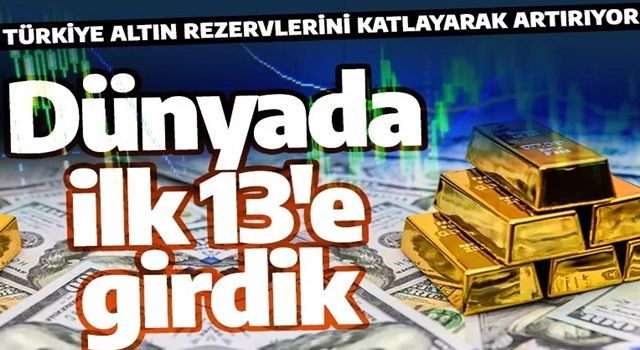 Türkiye altın alımına hız verdi! Dünyada ilk 13'e girdi