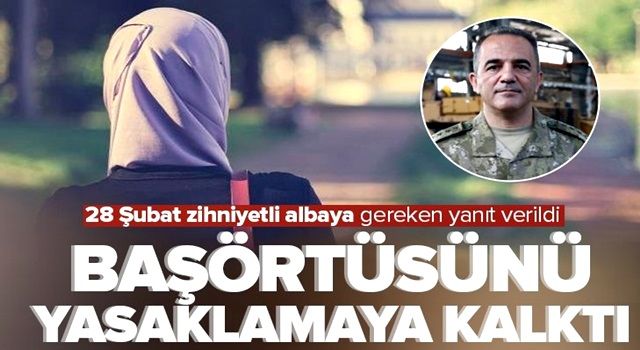 28 Şubat zihniyetli albay başörtüsünü yasaklamaya kalktı .