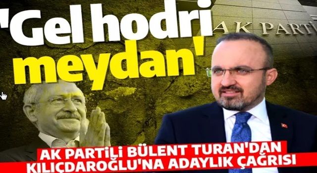 AK Partili Turan'dan Kılıçdaroğlu'na açık çağrı! 'Aday ol, gel hodri meydan'