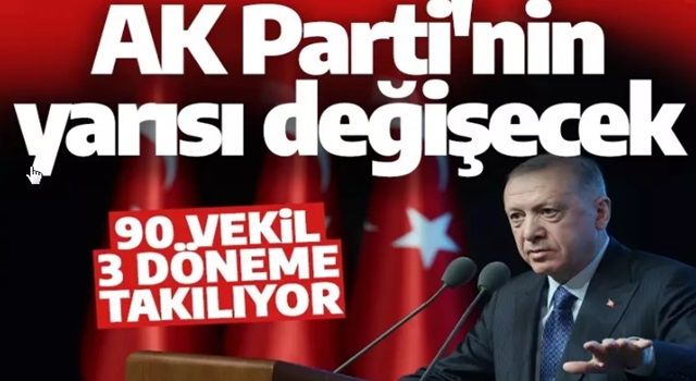 AK Parti'nin yarısı değişiyor! 90 vekil 3 dönem kuralına takılıyor