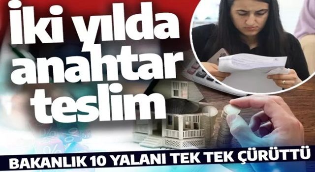 Bakanlık 10 yalanı tek tek çürüttü! Ucuz konutlar iki yılda teslim edilecek