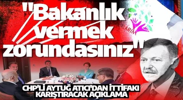 CHP'li Aytuğ Atıcı'dan ittifakı karıştıracak açıklama: HDP'ye bakanlık vermek zorundasınız