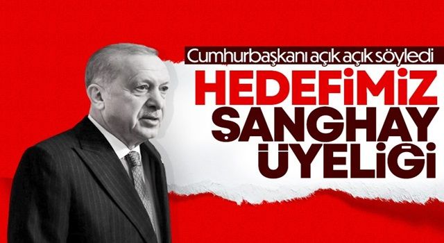 Cumhurbaşkanı Erdoğan: Hedefimiz Şanghay Teşkilatı'na üye olmak