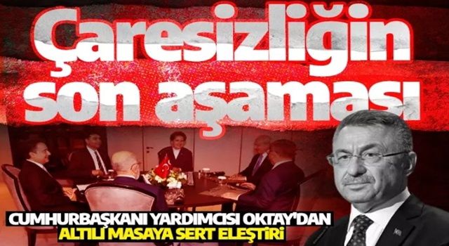 Cumhurbaşkanı Yardımcısı Oktay'dan altılı masaya sert eleştiri: Çaresizliğin son aşaması