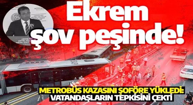 Ekrem şov peşinde! Metrobüs kazasını şoföre yükledi: Vatandaşların tepkisini çekti