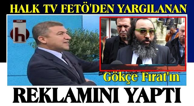 Halk TV, FETÖ'den yargılanan Gökçe Fırat'ın reklamını yaptı